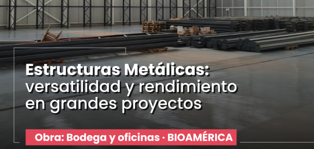 Estructuras Metálicas: versatilidad y rendimiento en grandes proyectos